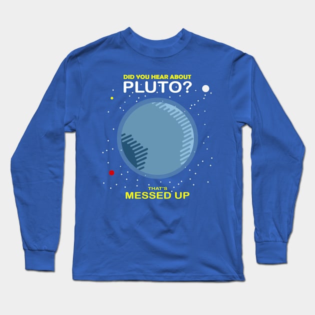 Did You Hear About Pluto That’s Messed Up 1 Long Sleeve T-Shirt by amnelei